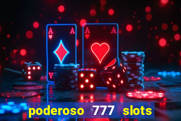 poderoso 777 slots paga mesmo